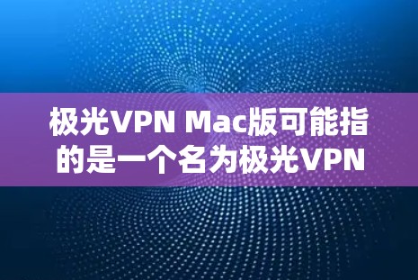 极光VPN Mac版可能指的是一个名为极光VPN的VPN服务提供商,其Mac版客户端。以下是一些可能相关的信息和指南,帮助您了解和使用极光VPN Mac版 极光VPN Mac版可能指的是一个名为极光VPN的VPN服务提供商,其Mac版客户端。以下是一些可能相关的信息和指南,帮助您了解和使用极光VPN Mac版