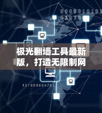 极光翻墙工具最新版,打造无限制网络通道 极光翻墙工具最新版,打造无限制网络通道