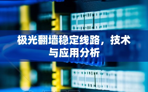极光翻墙稳定线路，技术与应用分析