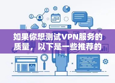 如果你想测试VPN服务的质量,以下是一些推荐的VPN测评网站和工具,它们可以帮助你评估VPN的速度、隐私保护、服务器覆盖等方面的表现。这些网站和工具通常会提供详细的测试结果,帮助你做出更明智的选择 如果你想测试VPN服务的质量,以下是一些推荐的VPN测评网站和工具,它们可以帮助你评估VPN的速度、隐私保护、服务器覆盖等方面的表现。这些网站和工具通常会提供详细的测试结果,帮助你做出更明智的选择