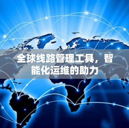 全球线路管理工具，智能化运维的助力
