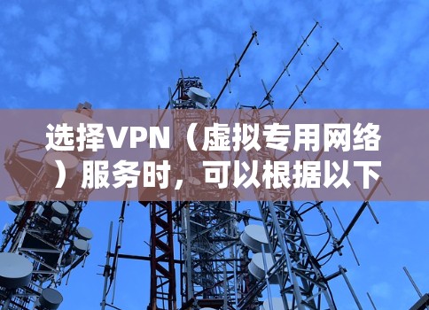选择VPN（虚拟专用网络）服务时，可以根据以下几个方面进行比较和选择