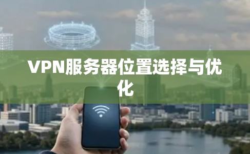 VPN服务器位置选择与优化
