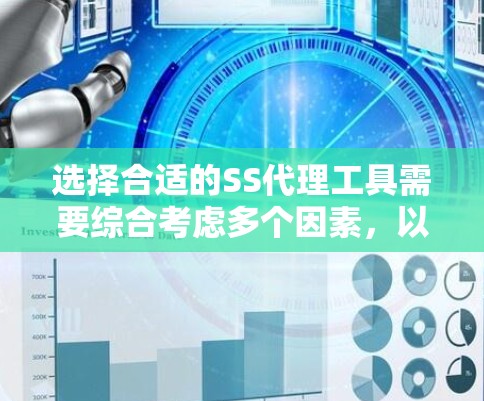 选择合适的SS代理工具需要综合考虑多个因素，以下是根据您的需求总结的推荐