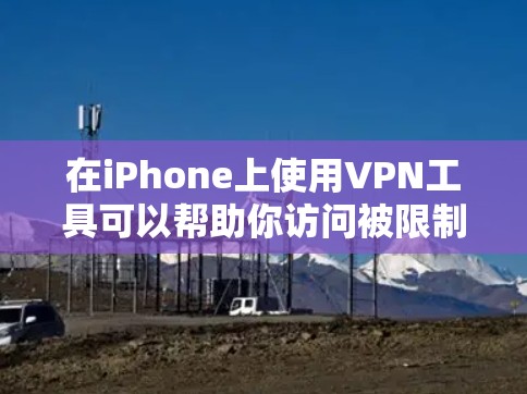 在iPhone上使用VPN工具可以帮助你访问被限制的内容、保护隐私或连接到公司网络。以下是一些常用的iPhone VPN工具及其简要介绍