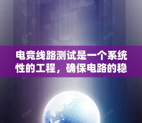 电竞线路测试是一个系统性的工程,确保电路的稳定性和可靠性对于电竞用电器的性能至关重要。以下是电竞线路测试的详细方法 电竞线路测试是一个系统性的工程,确保电路的稳定性和可靠性对于电竞用电器的性能至关重要。以下是电竞线路测试的详细方法