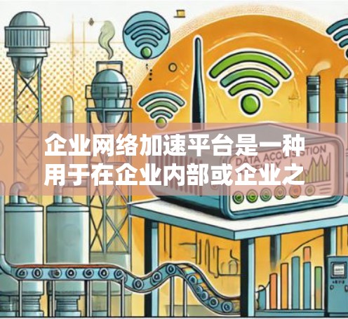企业网络加速平台是一种用于在企业内部或企业之间加速数据传输的解决方案,旨在提高网络性能、减少延迟、优化资源分配,并确保数据高效流动。以下是关于企业网络加速平台的一些关键点和常见功能 企业网络加速平台是一种用于在企业内部或企业之间加速数据传输的解决方案,旨在提高网络性能、减少延迟、优化资源分配,并确保数据高效流动。以下是关于企业网络加速平台的一些关键点和常见功能