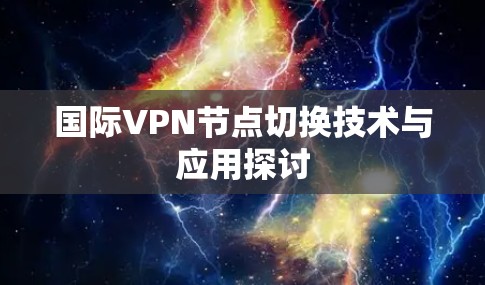 国际VPN节点切换技术与应用探讨